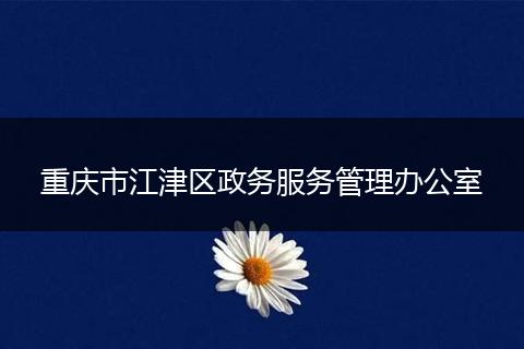 重庆市江津区政务服务管理办公室