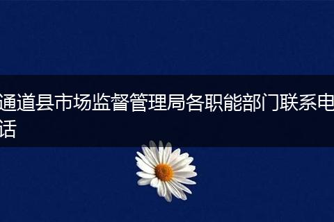 通道县市场监督管理局各职能部门联系电话