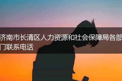 济南市长清区人力资源和社会保障局各部门联系电话