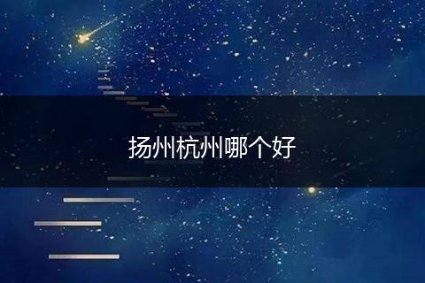 扬州杭州哪个好