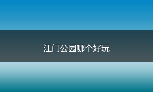 江门公园哪个好玩