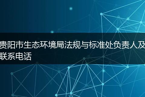 贵阳市生态环境局法规与标准处负责人及联系电话