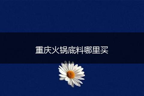 重庆火锅底料哪里买