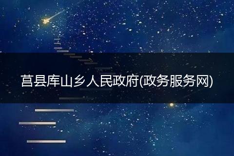 莒县库山乡人民政府(政务服务网)