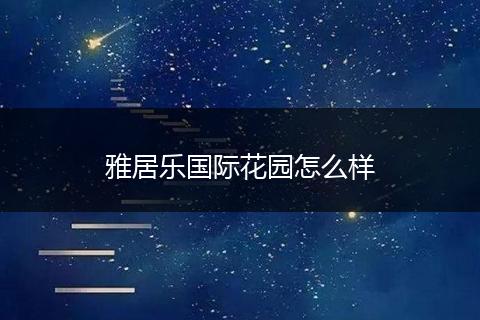 雅居乐国际花园怎么样