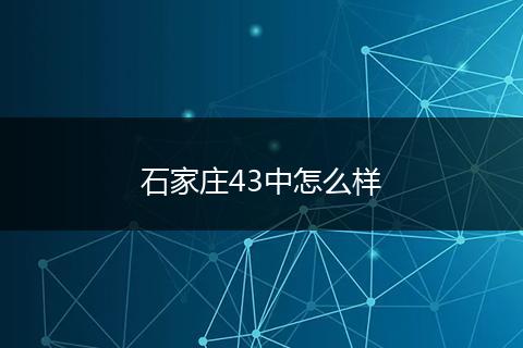 石家庄43中怎么样