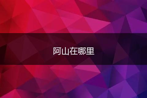 阿山在哪里