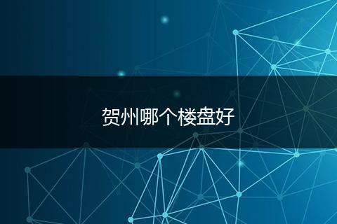 贺州哪个楼盘好