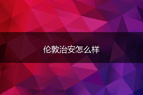 伦敦治安怎么样