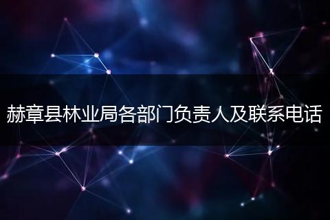赫章县林业局各部门负责人及联系电话