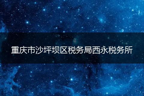 重庆市沙坪坝区税务局西永税务所