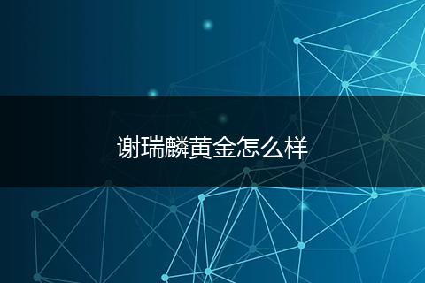 谢瑞麟黄金怎么样