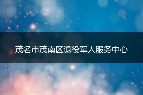 茂名市茂南区退役军人服务中心