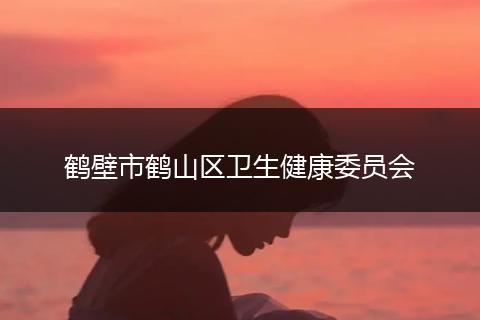 鹤壁市鹤山区卫生健康委员会