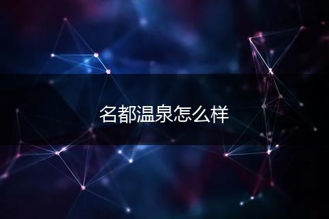 名都温泉怎么样