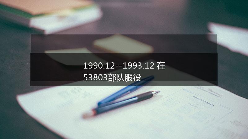 1990.12--1993.12 在53803部队服役