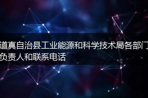 道真自治县工业能源和科学技术局各部门负责人和联系电话