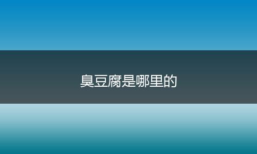 臭豆腐是哪里的