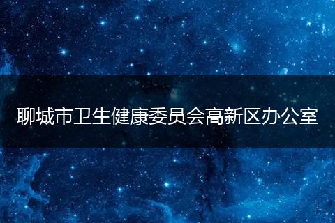 聊城市卫生健康委员会高新区办公室