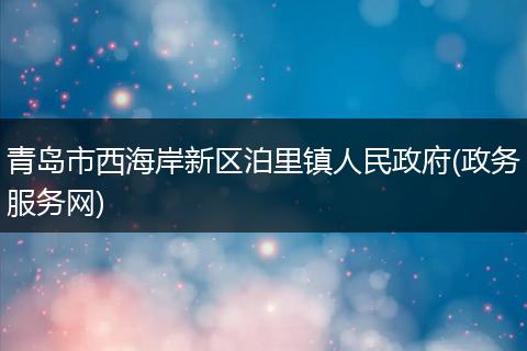 青岛市西海岸新区泊里镇人民政府(政务服务网)