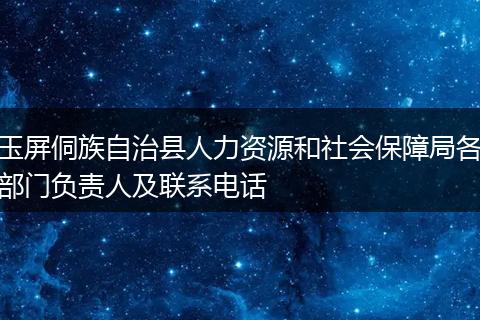 玉屏侗族自治县人力资源和社会保障局各部门负责人及联系电话