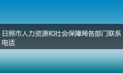 日照市人力资源和社会保障局各部门联系电话
