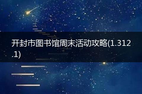 开封市图书馆周末活动攻略(1.312.1)