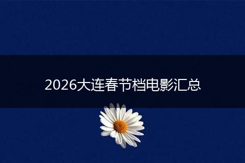 2026大连春节档电影汇总