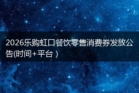 2026乐购虹口餐饮零售消费券发放公告(时间+平台）