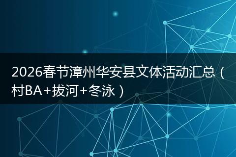 2026春节漳州华安县文体活动汇总（村BA+拔河+冬泳）