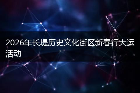 2026年长堤历史文化街区新春行大运活动