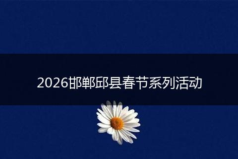 2026邯郸邱县春节系列活动