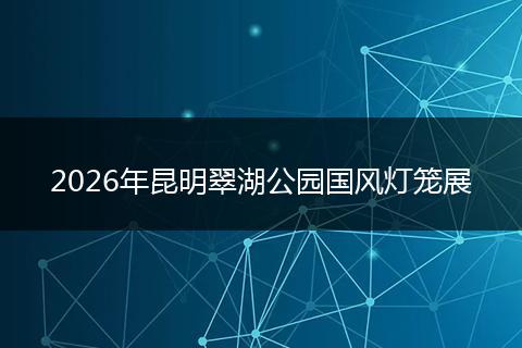 2026年昆明翠湖公园国风灯笼展
