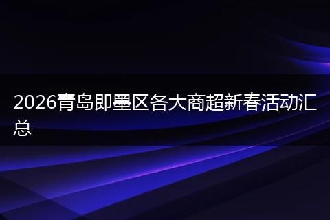 2026青岛即墨区各大商超新春活动汇总
