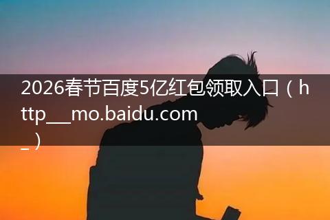 2026春节百度5亿红包领取入口（http___mo.baidu.com_）