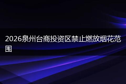 2026泉州台商投资区禁止燃放烟花范围