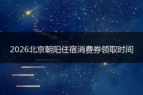 2026北京朝阳住宿消费券领取时间