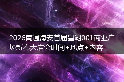 2026南通海安首届星湖001商业广场新春大庙会时间+地点+内容