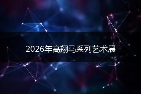 2026年高翔马系列艺术展