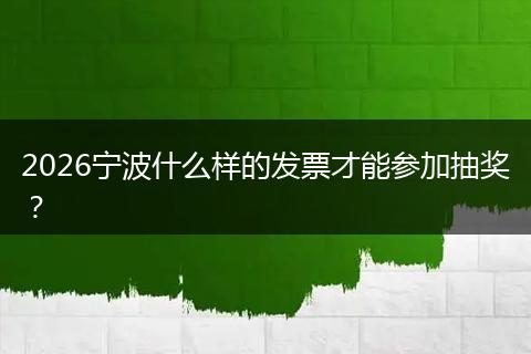 2026宁波什么样的发票才能参加抽奖？