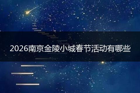 2026南京金陵小城春节活动有哪些