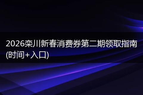 2026栾川新春消费券第二期领取指南(时间+入口)