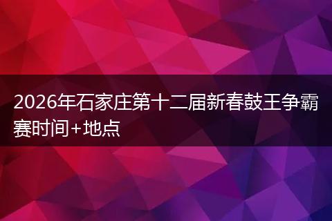 2026年石家庄第十二届新春鼓王争霸赛时间+地点