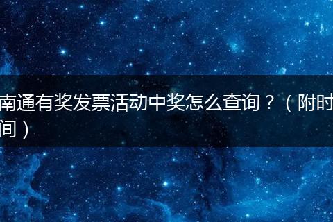 南通有奖发票活动中奖怎么查询？（附时间）