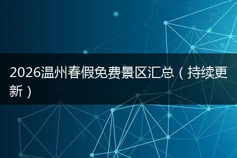 2026温州春假免费景区汇总（持续更新）