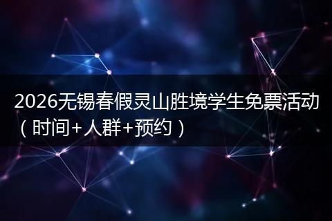 2026无锡春假灵山胜境学生免票活动（时间+人群+预约）