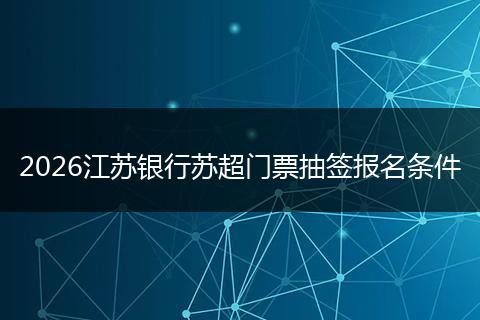 2026江苏银行苏超门票抽签报名条件