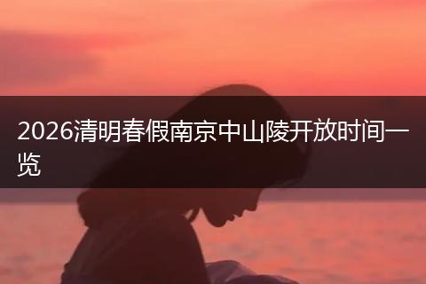 2026清明春假南京中山陵开放时间一览