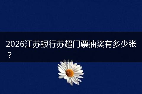 2026江苏银行苏超门票抽奖有多少张？