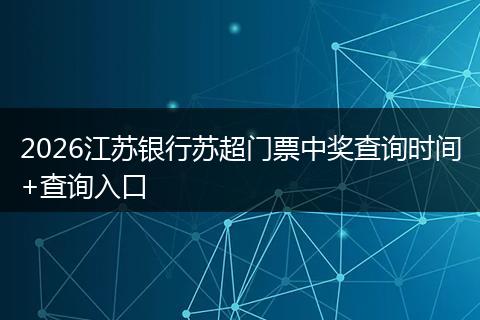 2026江苏银行苏超门票中奖查询时间+查询入口